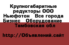  Крупногабаритные редукторы ООО Ньюфотон - Все города Бизнес » Оборудование   . Тамбовская обл.